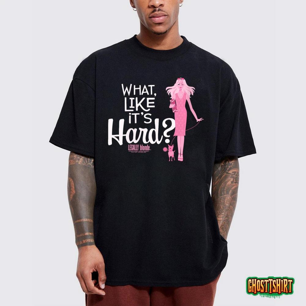 Legally Blonde What Like It S Hard T Shirt