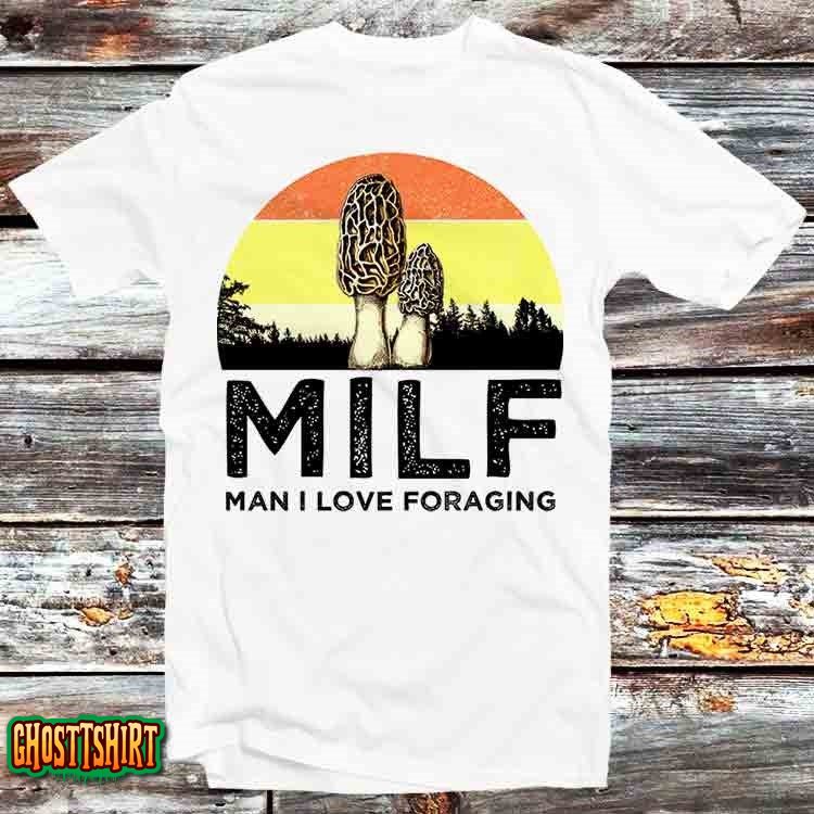 MILF Man I Love Foraging Magic Mushroom Fungi T Shirt