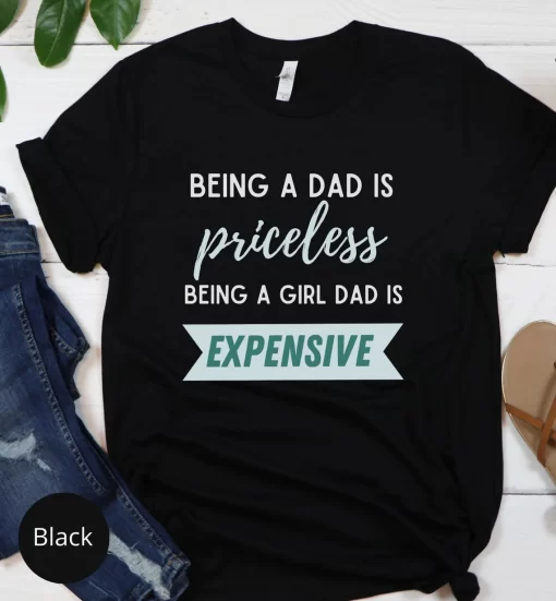 Being A Dad Is Priceless, Being A Girl Dad Is Expensive Shirt, Father’s Day T-Shirt