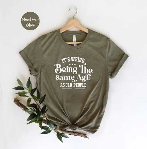 It’s Weird Being The Same Age As Old People Shirt, Funny Father T Shirt