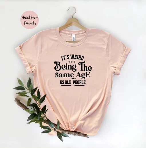 It’s Weird Being The Same Age As Old People Shirt, Funny Father T Shirt