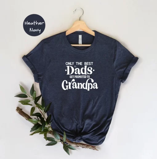 Only The Best Dads Get Promoted To Grandpa Shirt, Funny Father T- Shirt