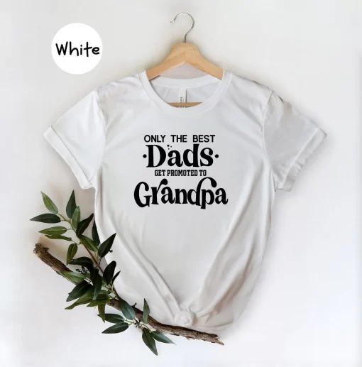 Only The Best Dads Get Promoted To Grandpa Shirt, Funny Father T- Shirt