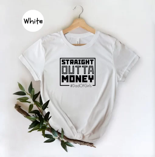 Straight Outta Money Shirt, Dad Of Girls T-Shirt, Father’s Day Gift