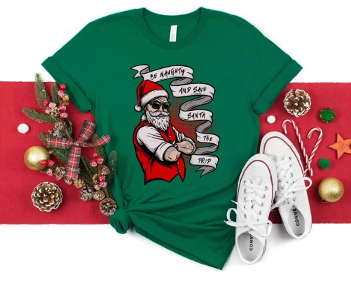 Be Naughty and Save Santa The Trip Shirt, Funny Santa Shirt, Christmas Shirt