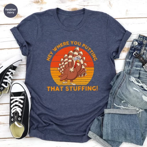 Family Thanksgiving T-Shirt, Hey Where You Putting That Stuffing T Shirt