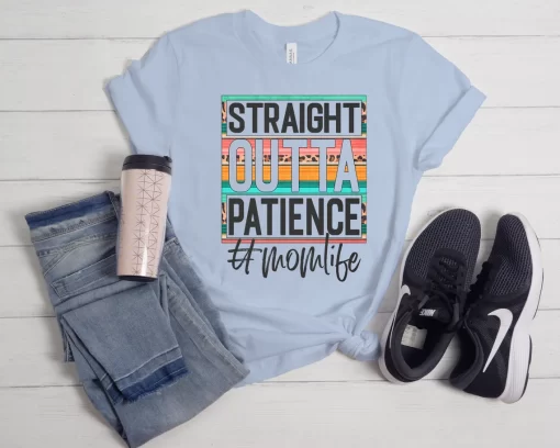 Straight Outta Patience Mom Life Shirt, Mother’s Day Gift, Mother’s Day Shirt