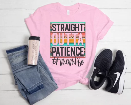 Straight Outta Patience Mom Life Shirt, Mother’s Day Gift, Mother’s Day Shirt