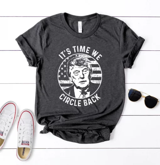 Trump 2024 Shirt, It’s Time We Circle Back Trump Flag Shirt, President Trump Shirt