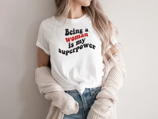 Being a Woman is my Superpower T-Shirt