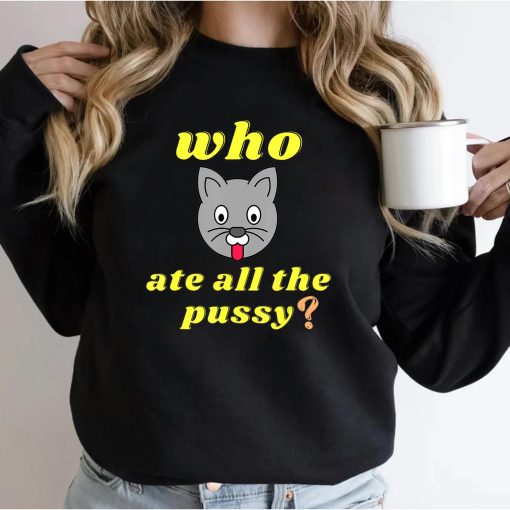 Funny Who ate all the Pussy Cool T-Shirt