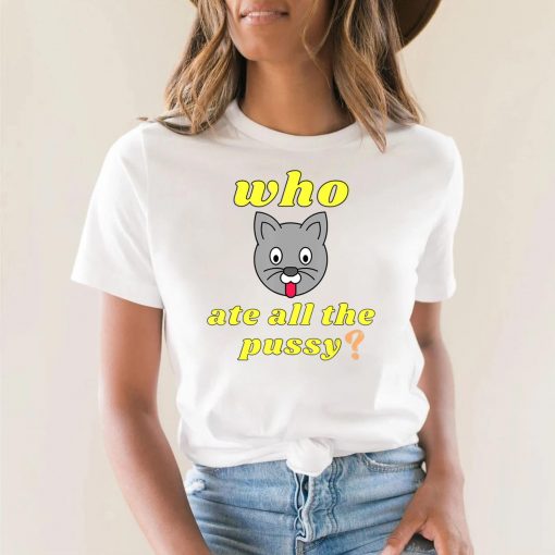 Funny Who ate all the Pussy Cool T-Shirt