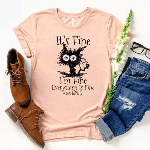 It’s Fine I’m Fine Everything Is Fine Cat Shirt, Teacher Life Shirt