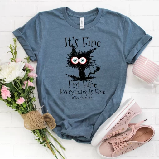 It’s Fine I’m Fine Everything Is Fine Cat Shirt, Teacher Life Shirt
