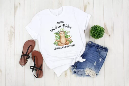 Sloth Shirt, Whatever Bitches Sloth, Cute Sloth Gift for Her, Animal Shirt