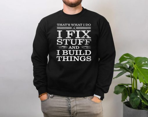 That’s What I Do I Fix Stuff And I Build Things Weathered Shirt