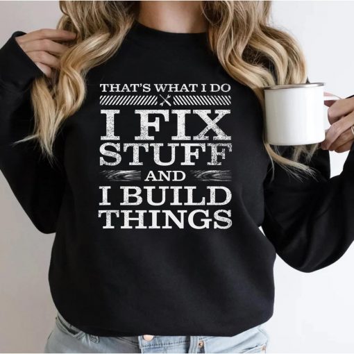 That’s What I Do I Fix Stuff And I Build Things Weathered Shirt