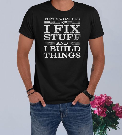 That’s What I Do I Fix Stuff And I Build Things Weathered Shirt