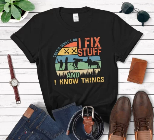 That’s What I Do I Fix Stuff And I Know Things T-Shirt