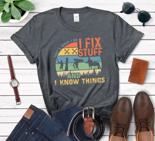 That’s What I Do I Fix Stuff And I Know Things T-Shirt
