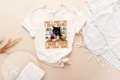 That's What I Do I Read Books I Drink Coffe And I Know Things T-Shirt
