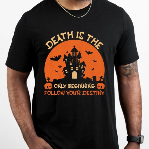 Death Is The Only Beginning Follow Your Destiny T-Shirt