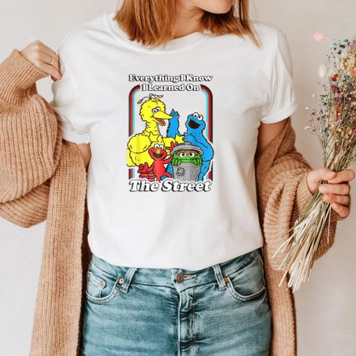 Everything I Know I Learned On The Streets T-Shirt
