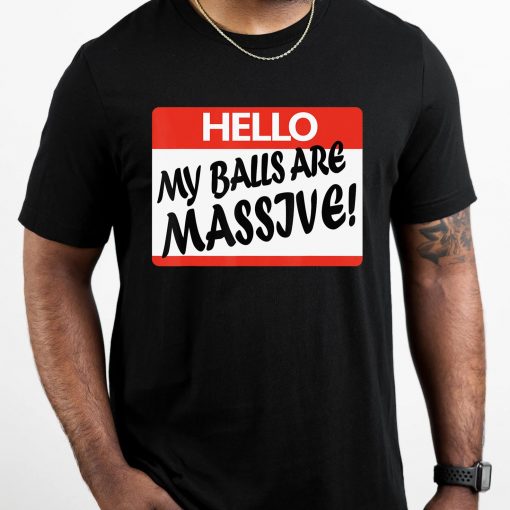 Hello My Balls Are Massive T-Shirt