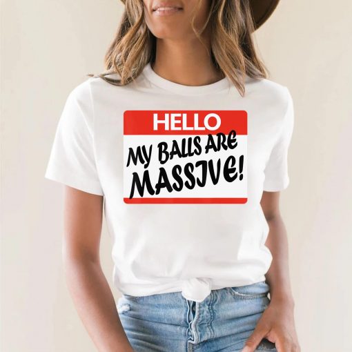 Hello My Balls Are Massive T-Shirt