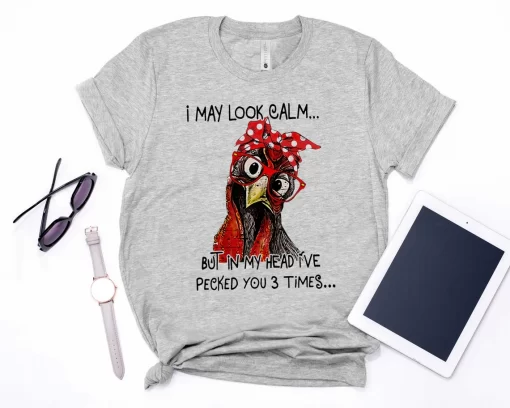 I May Look Calm But In My Head I’Ve Pecked You 3 Times T-Shirt