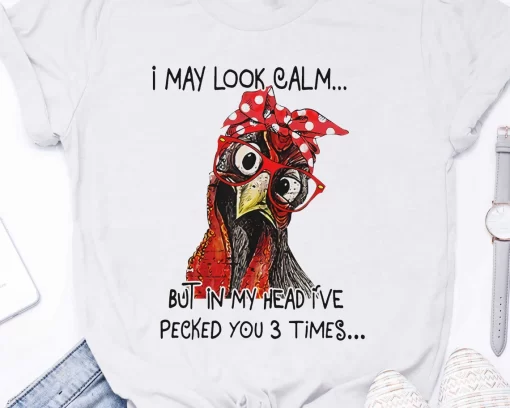 I May Look Calm But In My Head I’Ve Pecked You 3 Times T-Shirt