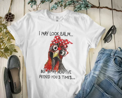 I May Look Calm But In My Head I’Ve Pecked You 3 Times T-Shirt