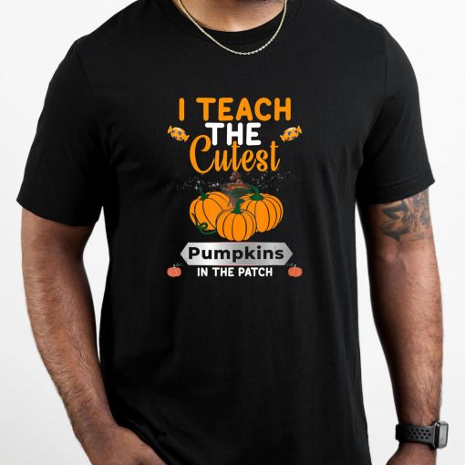 I Teach The Cutest Pumpkins In The Patch Shirt