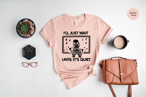 I’ll Just Wait Until Quiet T-Shirt