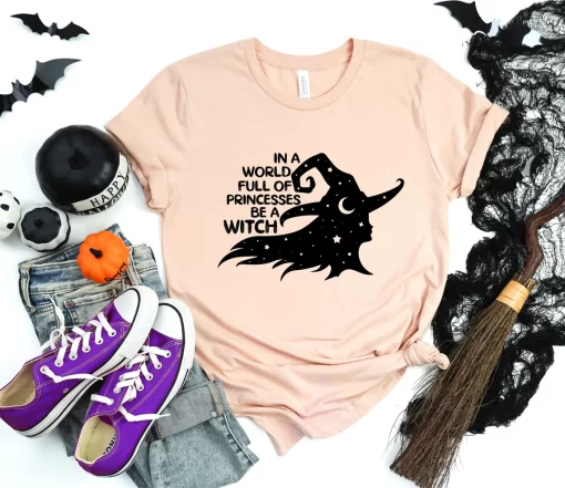 In A World Full Of Princesses Be A Witch Halloween T-Shirt