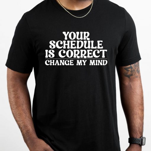 Your Schedule Is Correct Change My Mind School Counselor T-Shirt
