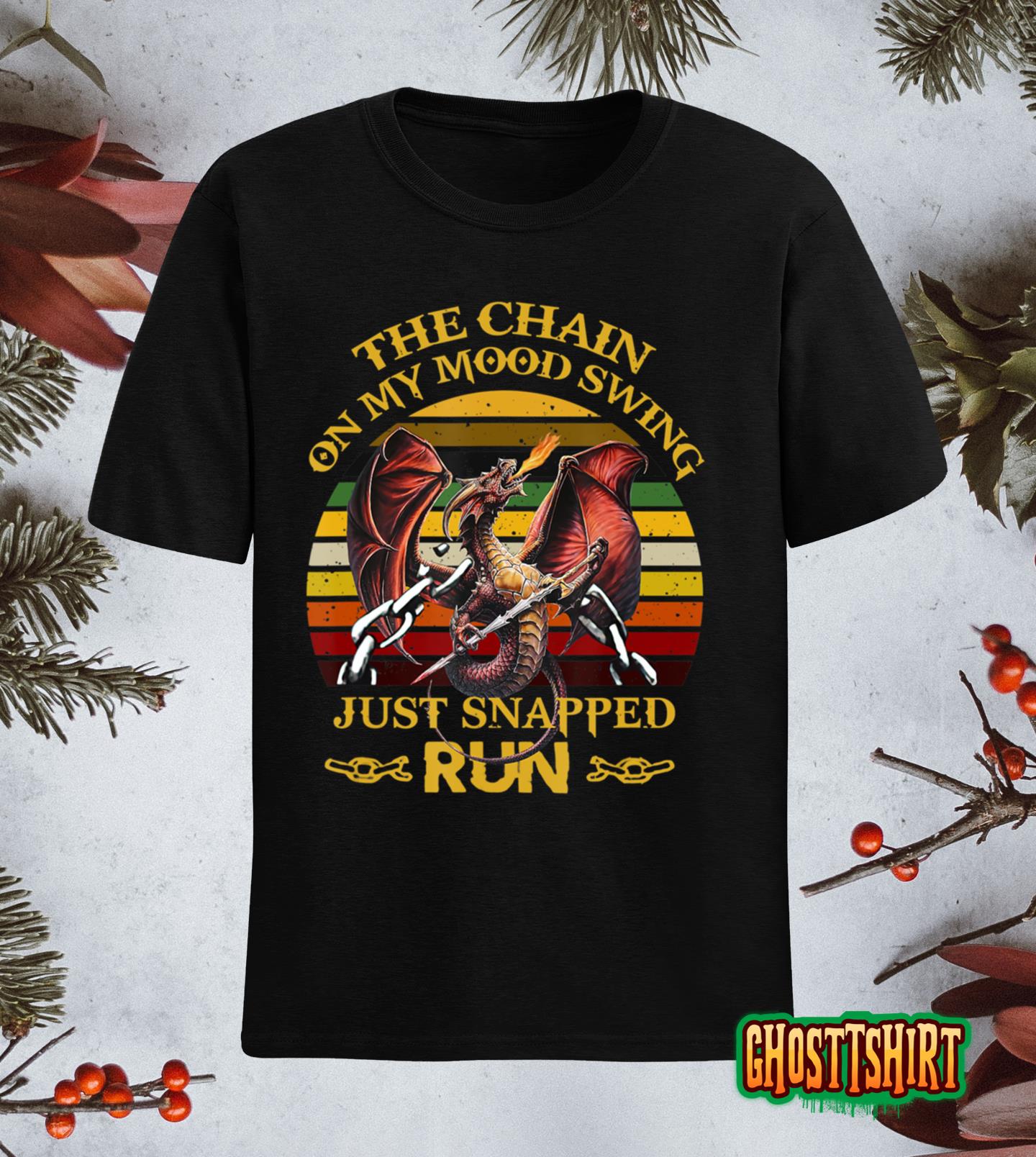 Dragon The Chain On My Mood Swing Just Snapped Run Halloween Classic T ...