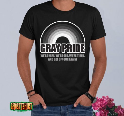 Gray Pride We’re Here We’re Old And Get Off Our Lawn T-Shirt
