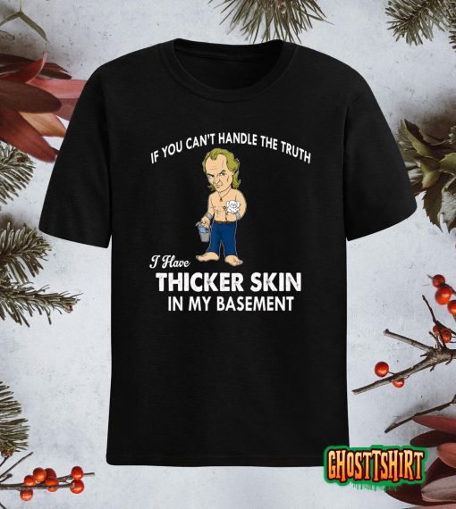 If You Can’t Handle The Truth I Have Thicker Skin T-Shirt