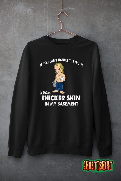 If You Can’t Handle The Truth I Have Thicker Skin T-Shirt