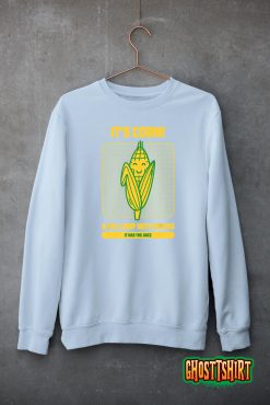 It’s Corn A Big Lump With Knobs It Has The Juice Its Corn T-Shirt