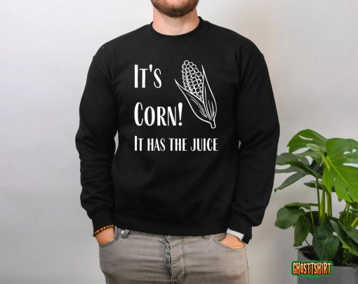 It’s Corn – It Has The Juice T-Shirt