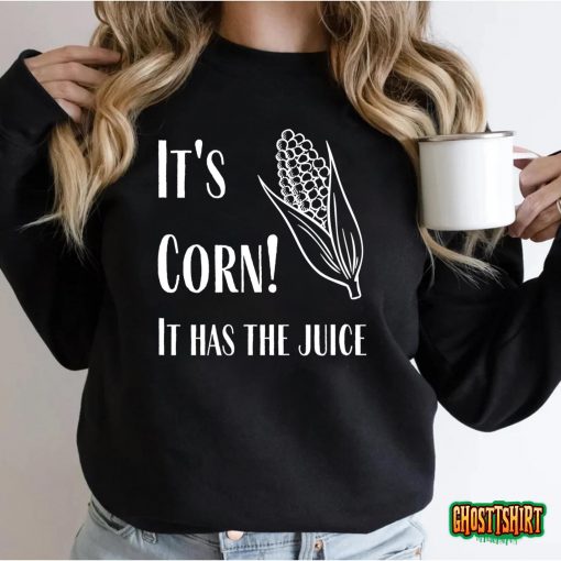 It’s Corn – It Has The Juice T-Shirt