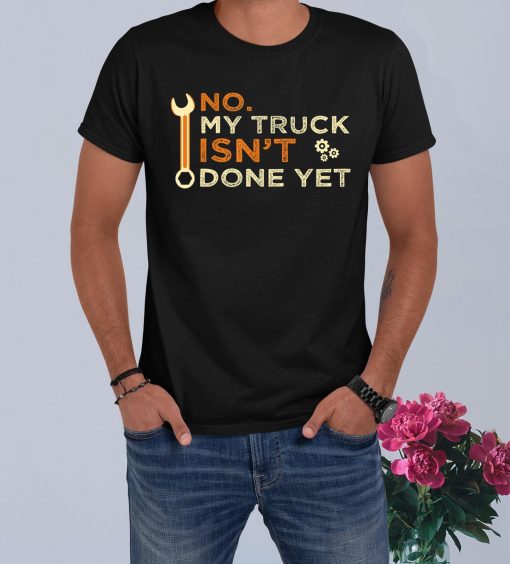 Mechanic No My Truck Isn’t Done Yet Garage Tools Funny Car T-Shirt