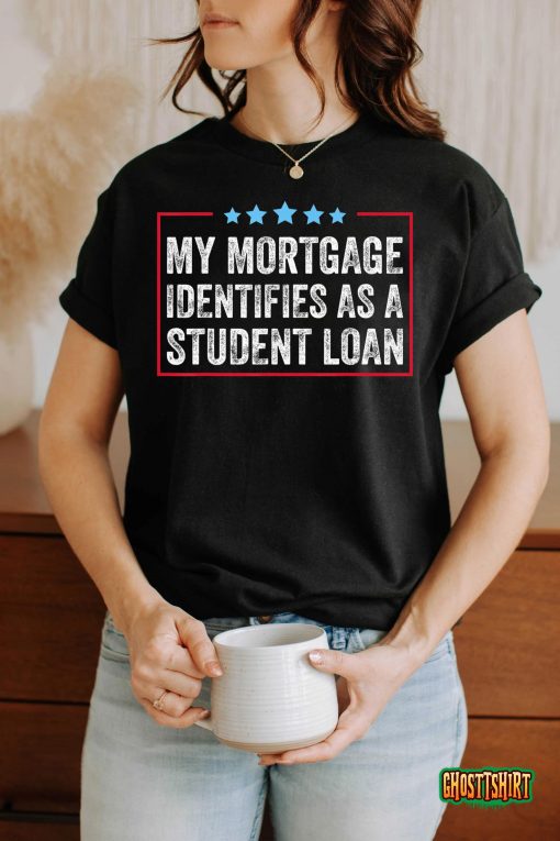 My Mortgage Identifies As A Student Loan Cancel Student Debt T-Shirt