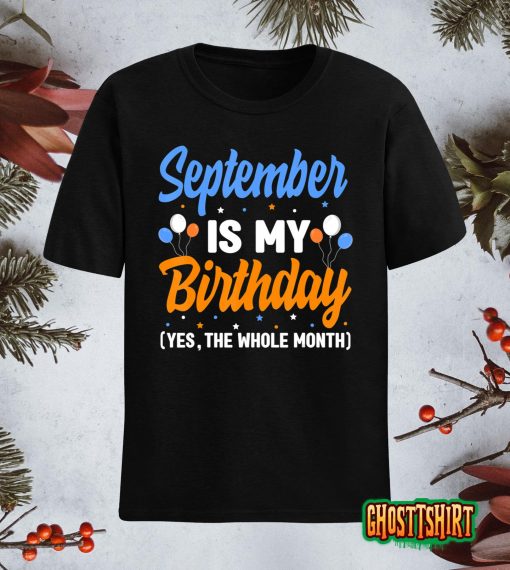 September Is My Birthday The Whole Month September Birthday T-Shirt
