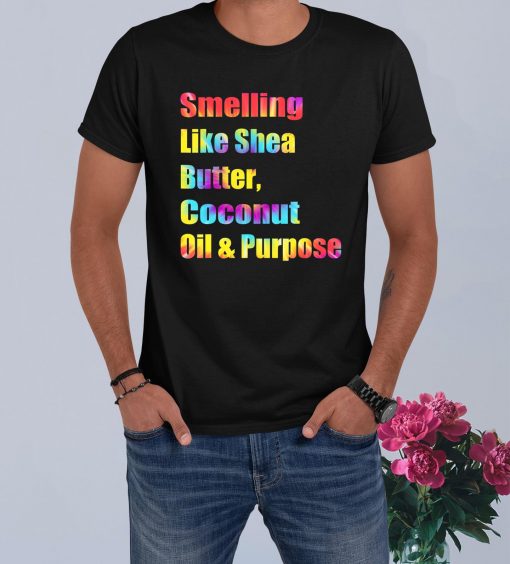 Smelling Like Shea Butter Coconut Oil And Purpose Tie Dye T-Shirt