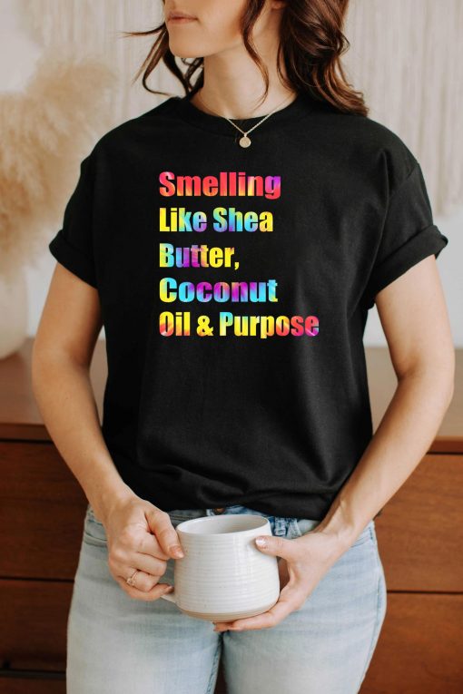 Smelling Like Shea Butter Coconut Oil And Purpose Tie Dye T-Shirt