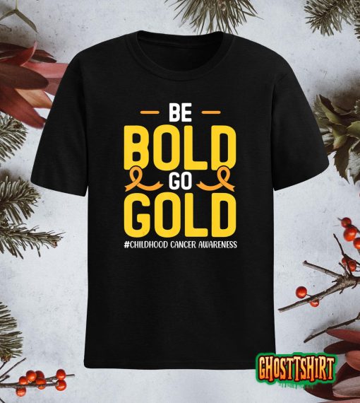 Be Bold Go gold Childhood Cancer Awareness T-Shirt