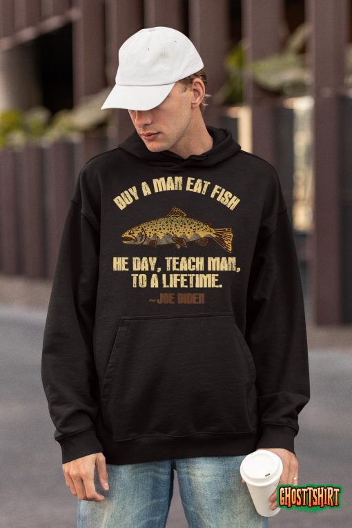 Buy A Man Eat Fish He Day Teach Man To A Lifetime T-Shirt